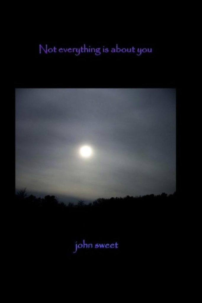 Not Everything Is About You by John Sweet